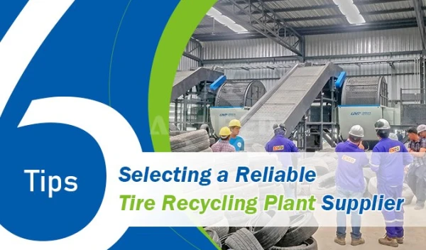 6 Tips for Selecting a Reliable Tire Recycling Plant Supplier